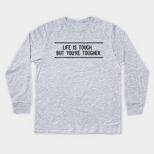 Life is tough. But you're tougher Kids Long Sleeve T-Shirt